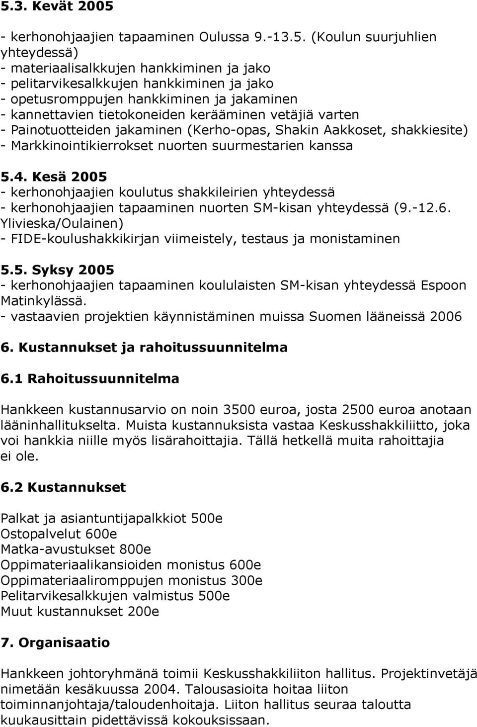 kanssa 5.4. Kesä 2005 - kerhonohjaajien koulutus shakkileirien yhteydessä - kerhonohjaajien tapaaminen nuorten SM-kisan yhteydessä (9.-12.6.