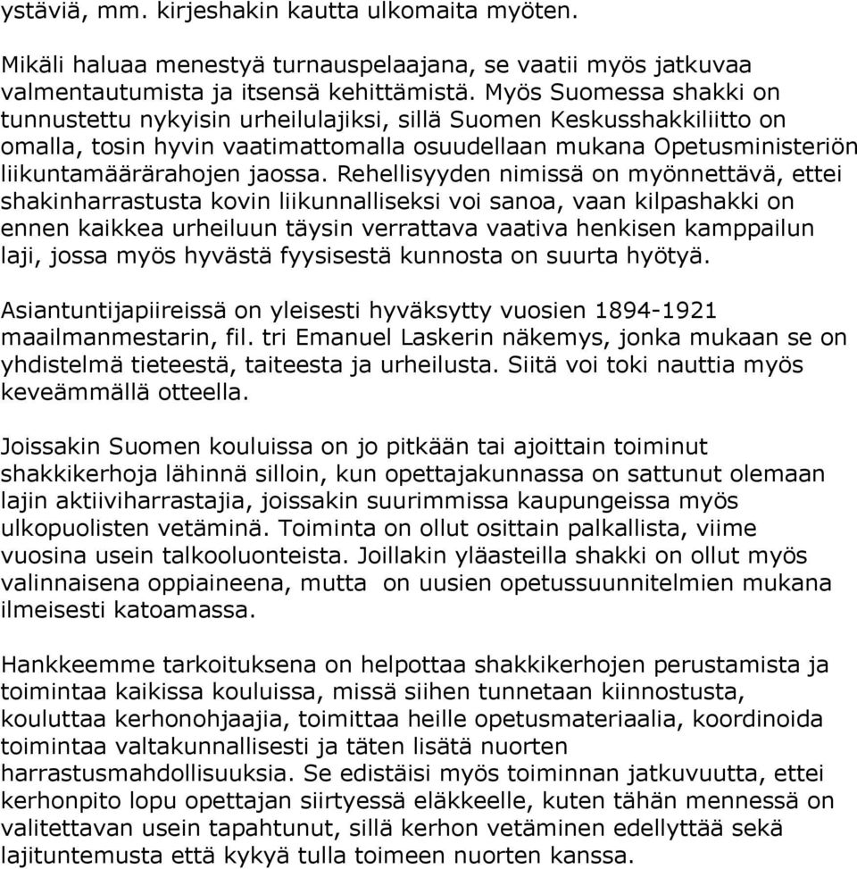 Rehellisyyden nimissä on myönnettävä, ettei shakinharrastusta kovin liikunnalliseksi voi sanoa, vaan kilpashakki on ennen kaikkea urheiluun täysin verrattava vaativa henkisen kamppailun laji, jossa