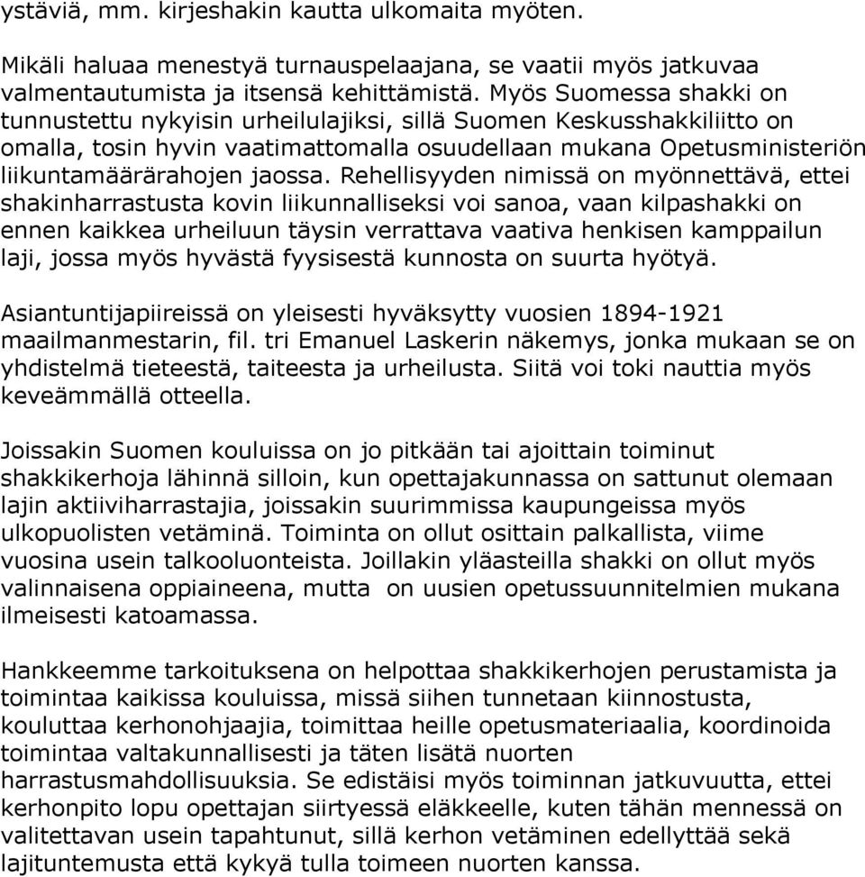 Rehellisyyden nimissä on myönnettävä, ettei shakinharrastusta kovin liikunnalliseksi voi sanoa, vaan kilpashakki on ennen kaikkea urheiluun täysin verrattava vaativa henkisen kamppailun laji, jossa