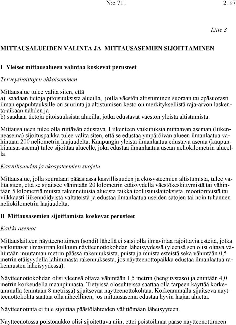 nähden ja b) saadaan tietoja pitoisuuksista alueilla, jotka edustavat väestön yleistä altistumista. Mittausalueen tulee olla riittävän edustava.