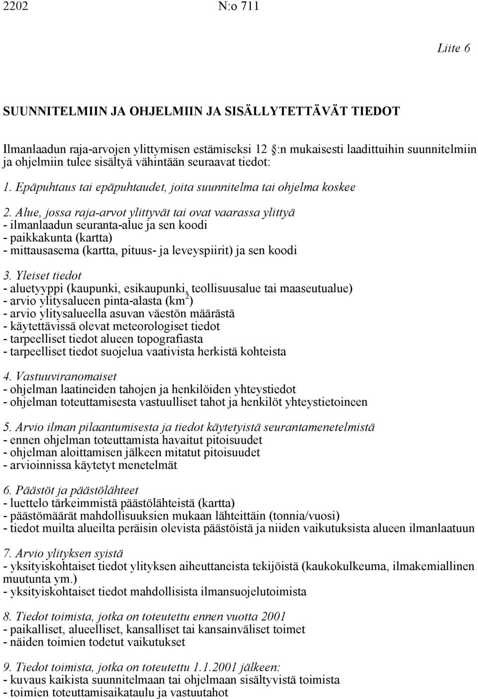 Alue, jossa raja-arvot ylittyvät tai ovat vaarassa ylittyä - ilmanlaadun seuranta-alue ja sen koodi - paikkakunta (kartta) - mittausasema (kartta, pituus- ja leveyspiirit) ja sen koodi 3.