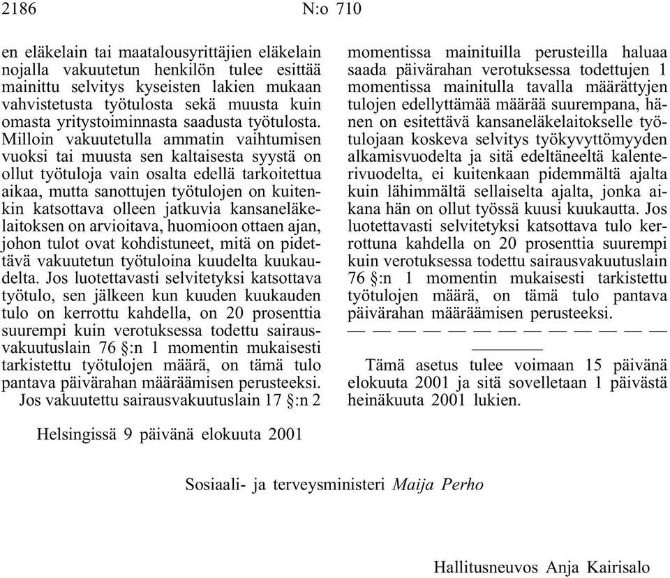 Milloin vakuutetulla ammatin vaihtumisen vuoksi tai muusta sen kaltaisesta syystä on ollut työtuloja vain osalta edellä tarkoitettua aikaa, mutta sanottujen työtulojen on kuitenkin katsottava olleen