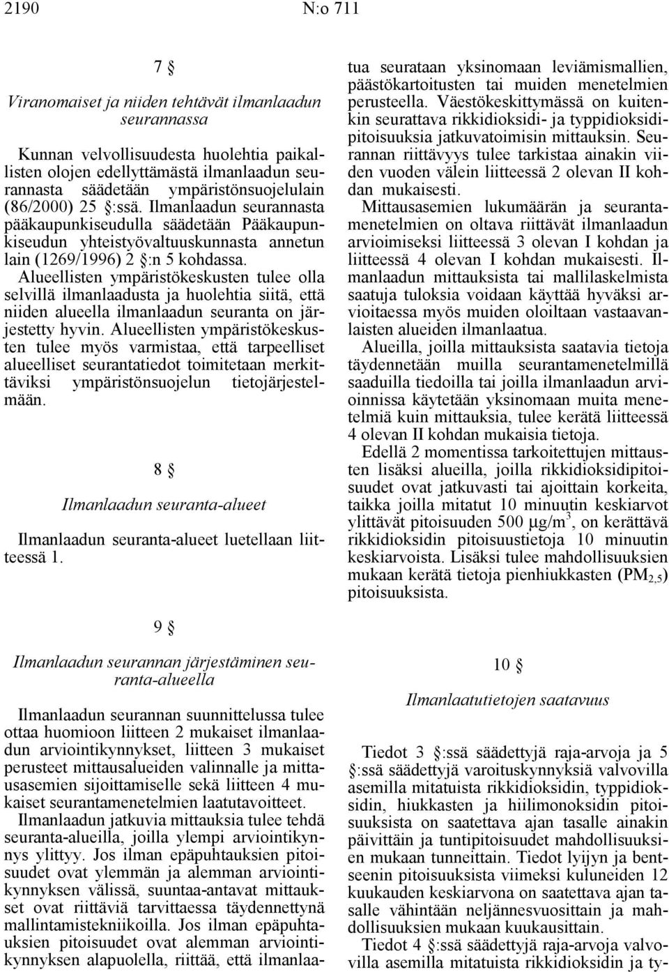 Alueellisten ympäristökeskusten tulee olla selvillä ilmanlaadusta ja huolehtia siitä, että niiden alueella ilmanlaadun seuranta on järjestetty hyvin.