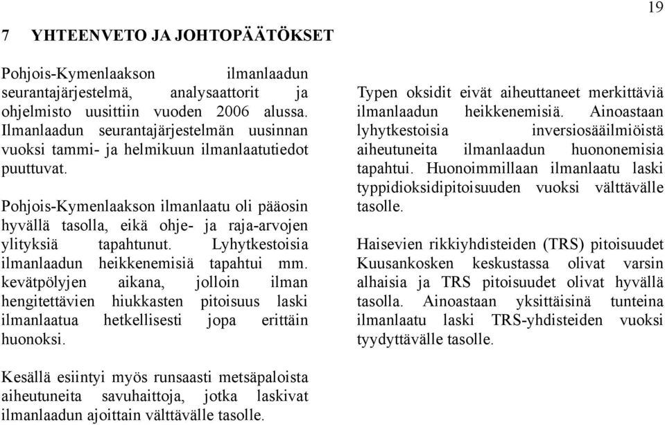 Pohjois-Kymenlaakson ilmanlaatu oli pääosin hyvällä tasolla, eikä ohje- ja raja-arvojen ylityksiä tapahtunut. Lyhytkestoisia ilmanlaadun heikkenemisiä tapahtui mm.