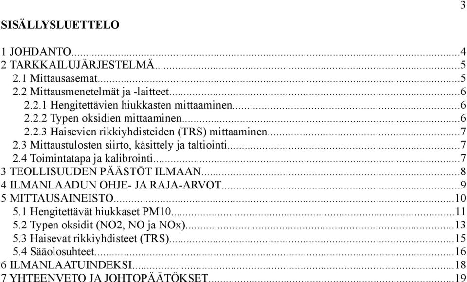 ..7 3 TEOLLISUUDEN PÄÄSTÖT ILMAAN...8 4 ILMANLAADUN OHJE- JA RAJA-ARVOT...9 MITTAUSAINEISTO...1.1 Hengitettävät hiukkaset PM1...11.