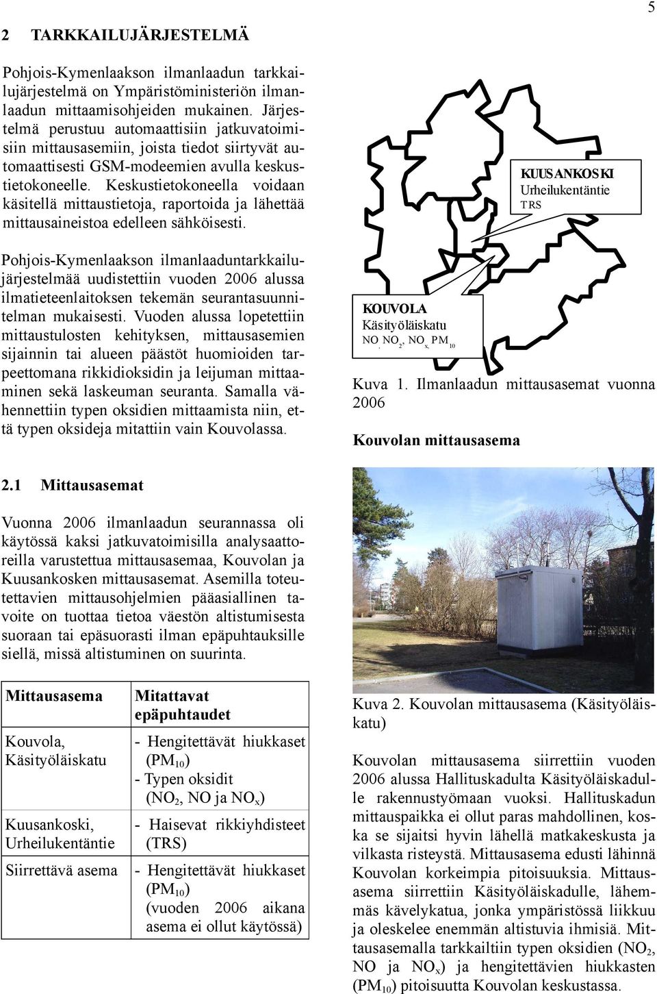 Keskustietokoneella voidaan käsitellä mittaustietoja, raportoida ja lähettää mittausaineistoa edelleen sähköisesti.