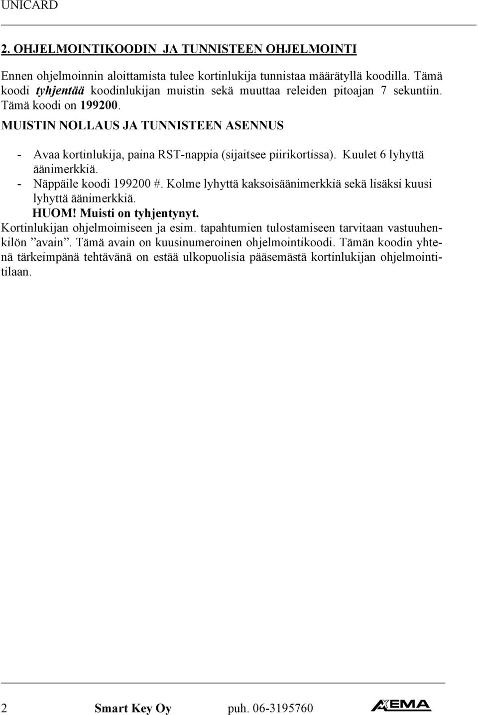 MUISTIN NOLLAUS JA TUNNISTEEN ASENNUS - Avaa kortinlukija, paina RST-nappia (sijaitsee piirikortissa). Kuulet 6 lyhyttä äänimerkkiä. - Näppäile koodi 199200 #.