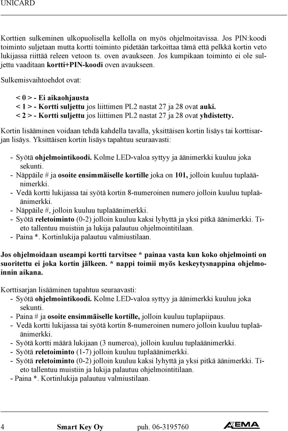 Jos kumpikaan toiminto ei ole suljettu vaaditaan kortti+pin-koodi oven avaukseen. Sulkemisvaihtoehdot ovat: < 0 > - Ei aikaohjausta < 1 > - Kortti suljettu jos liittimen PL2 nastat 27 ja 28 ovat auki.