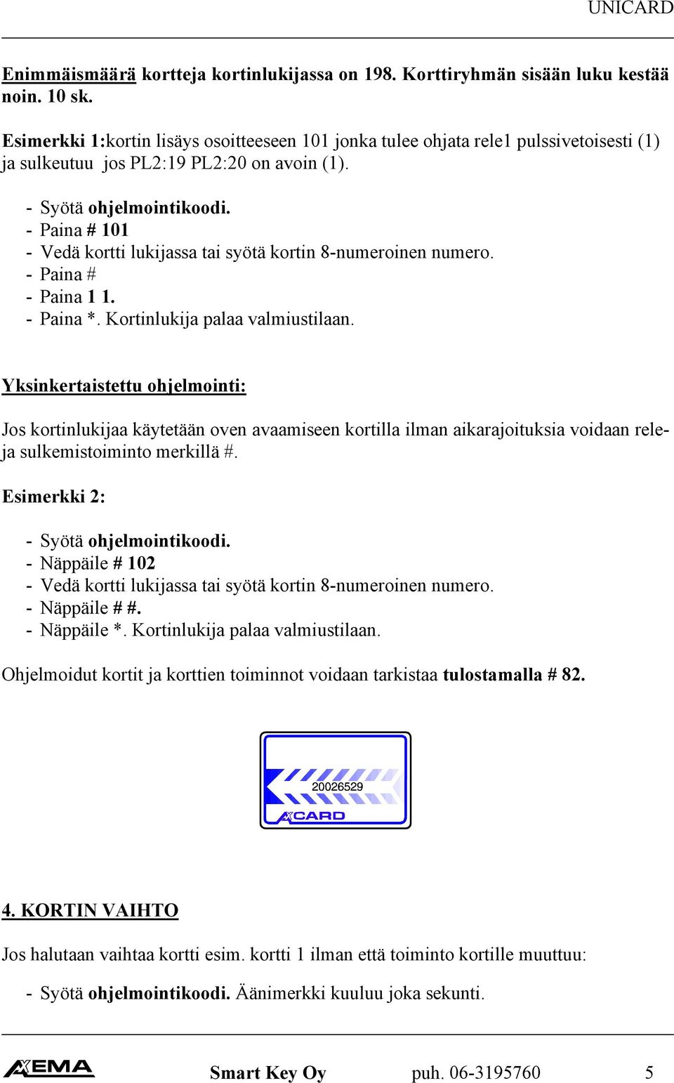 - Paina # 101 - Vedä kortti lukijassa tai syötä kortin 8-numeroinen numero. - Paina # - Paina 1 1. - Paina *. Kortinlukija palaa valmiustilaan.