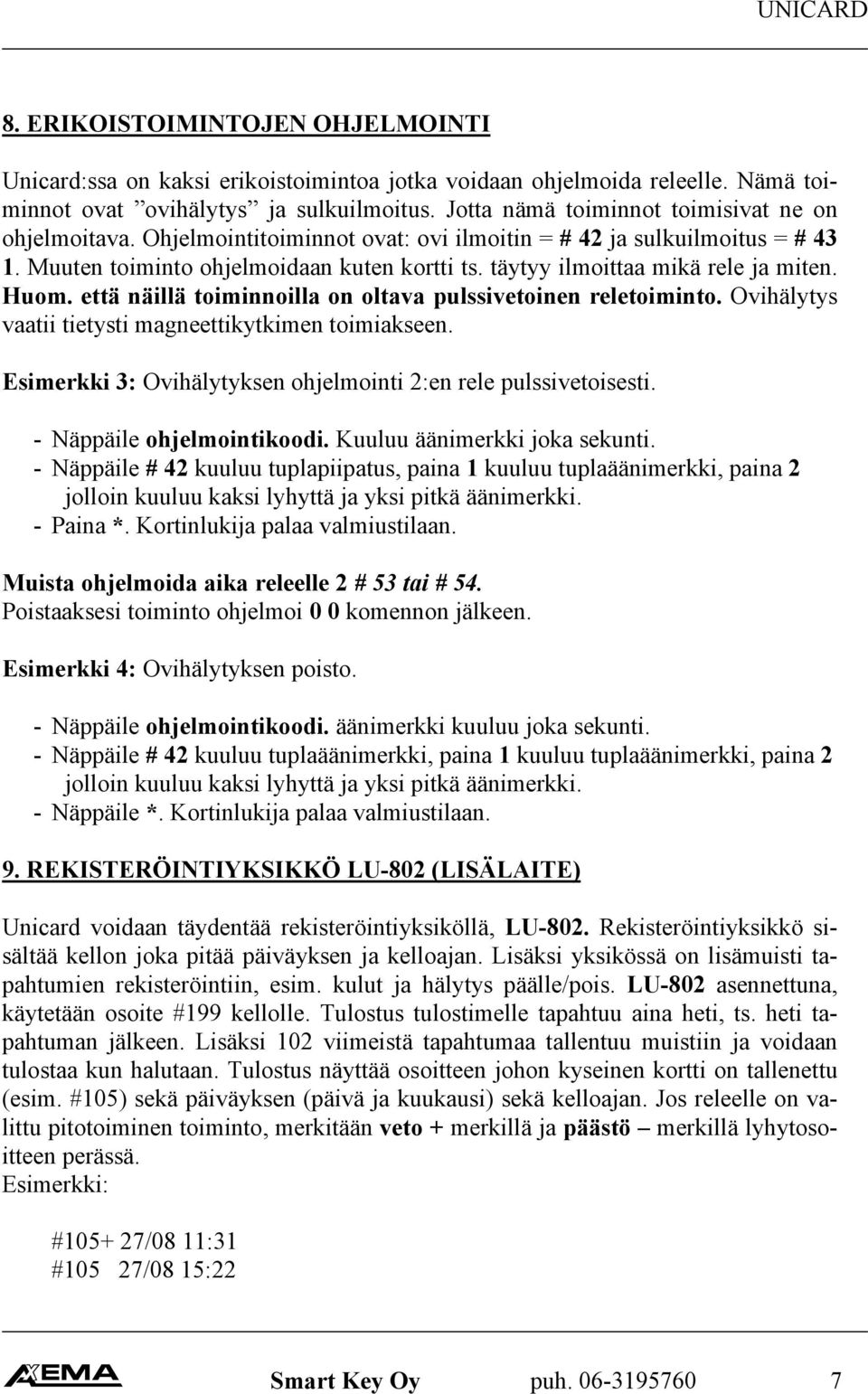 täytyy ilmoittaa mikä rele ja miten. Huom. että näillä toiminnoilla on oltava pulssivetoinen reletoiminto. Ovihälytys vaatii tietysti magneettikytkimen toimiakseen.