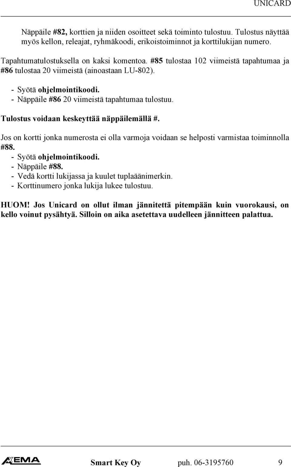 - Näppäile #86 20 viimeistä tapahtumaa tulostuu. Tulostus voidaan keskeyttää näppäilemällä #. Jos on kortti jonka numerosta ei olla varmoja voidaan se helposti varmistaa toiminnolla #88.