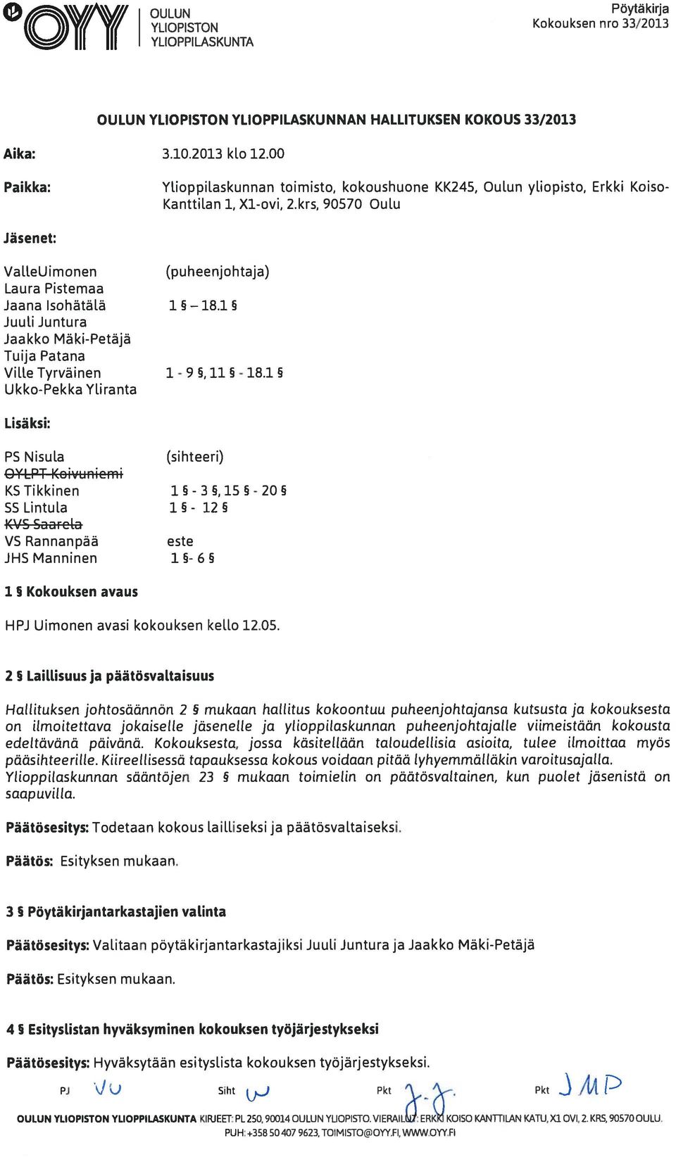 krs, 90570 Oulu Jäsenet: ValleUimonen (puheenjohtaja) Laura Pistemaa Jaana Isohätälä 1 5 5 Juuli Juntura Jaakko Mäki-Petäjä Tuija Patana Ville Tyrväinen 1-9 5,11 5-18.