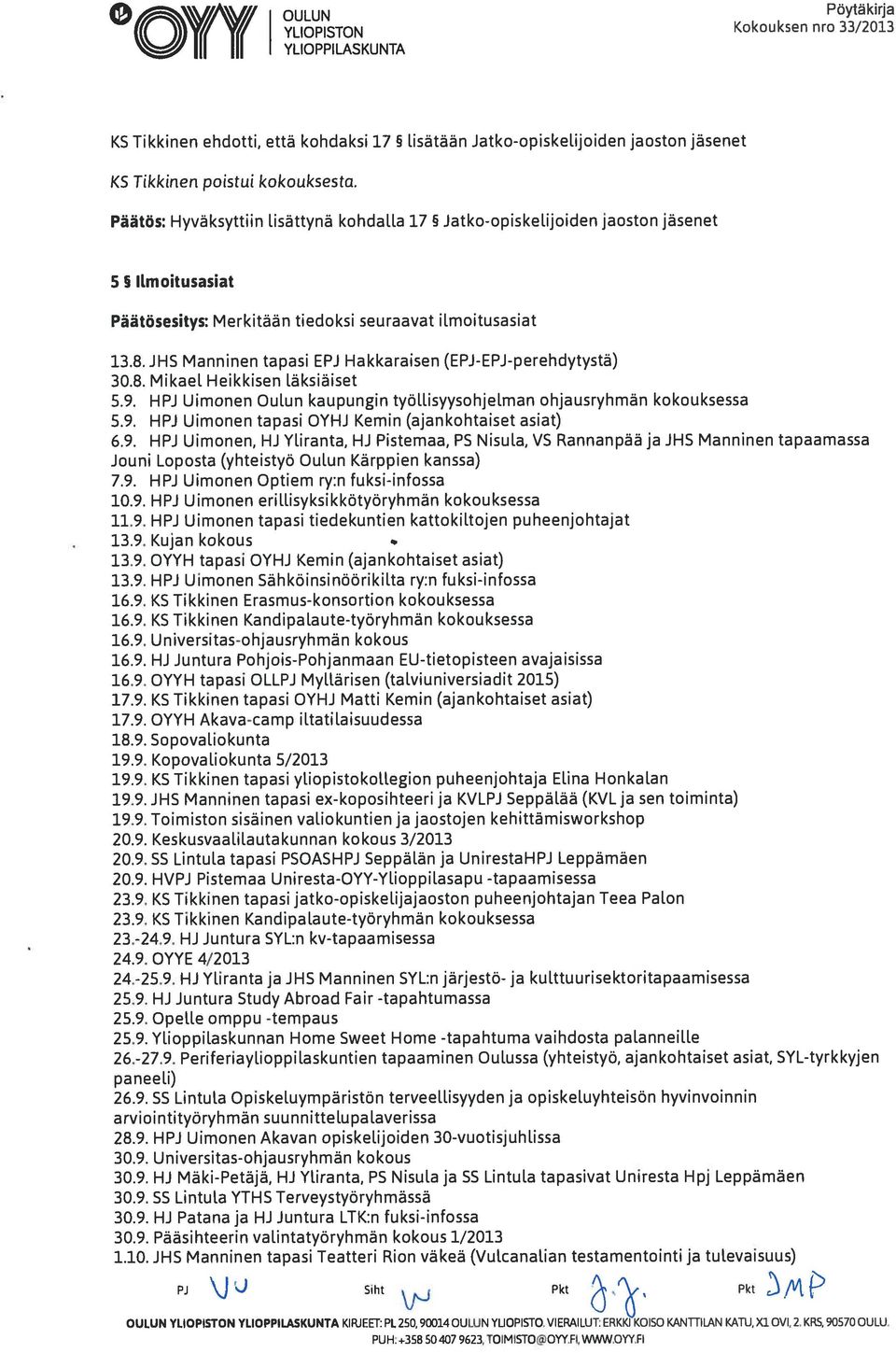 JHS Manninen tapasi EPJ Hakkaraisen (EPJ-EPJ-perehdytystä) 30.8. Mikael Heikkisen läksiäiset 5.9. HPJ Uimonen Oulun kaupungin työllisyysohjelman ohjausryhmän kokouksessa 5.9. HPJ Uimonen tapasi OYHJ Kemin (ajankohtaiset asiat) 6.