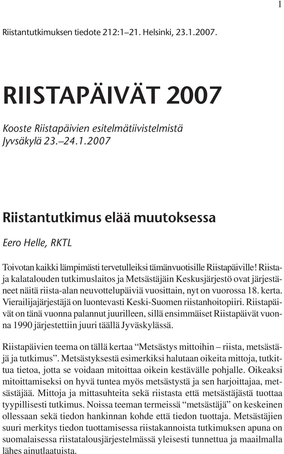 Vierailijajärjestäjä on luontevasti Keski-Suomen riistanhoitopiiri. Riistapäivät on tänä vuonna palannut juurilleen, sillä ensimmäiset Riistapäivät vuonna 1990 järjestettiin juuri täällä Jyväskylässä.