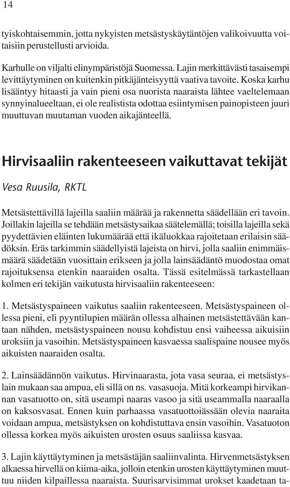 Koska karhu lisääntyy hitaasti ja vain pieni osa nuorista naaraista lähtee vaeltelemaan synnyinalueeltaan, ei ole realistista odottaa esiintymisen painopisteen juuri muuttuvan muutaman vuoden