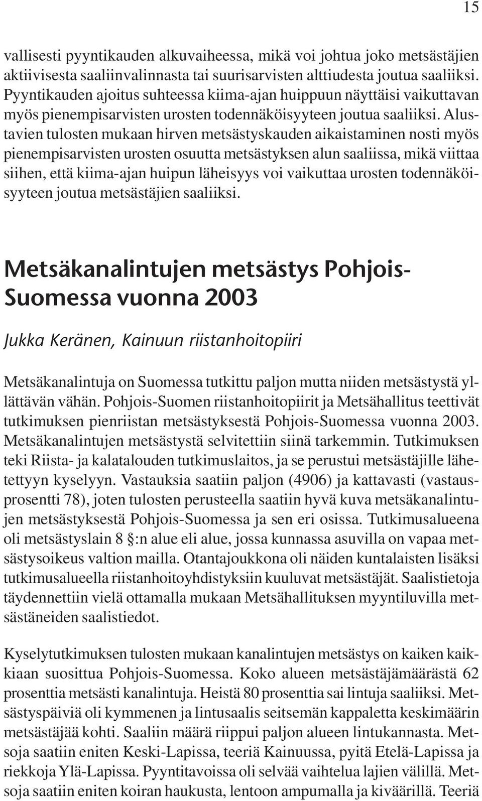 Alustavien tulosten mukaan hirven metsästyskauden aikaistaminen nosti myös pienempisarvisten urosten osuutta metsästyksen alun saaliissa, mikä viittaa siihen, että kiima-ajan huipun läheisyys voi