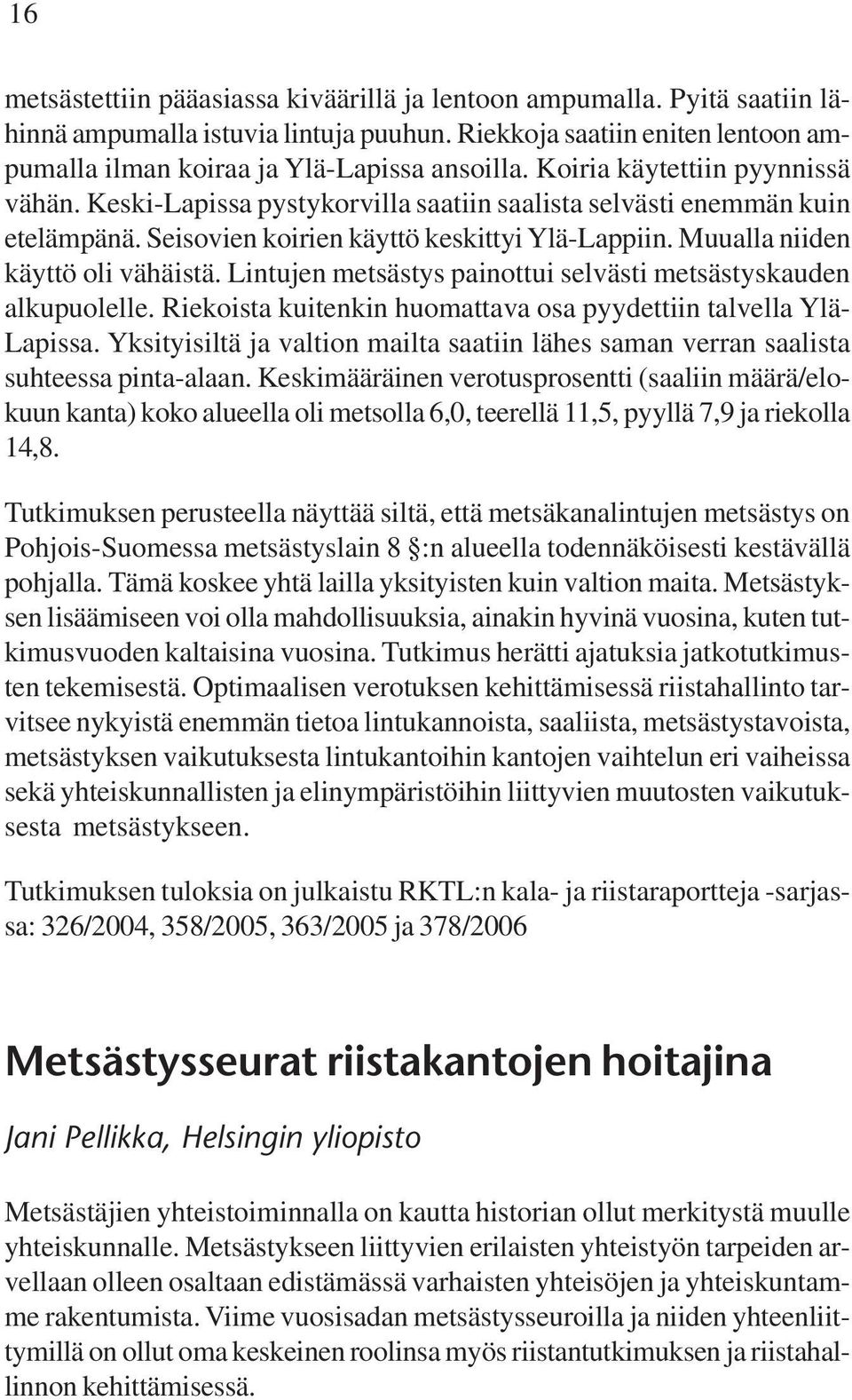 Lintujen metsästys painottui selvästi metsästyskauden alkupuolelle. Riekoista kuitenkin huomattava osa pyydettiin talvella Ylä- Lapissa.