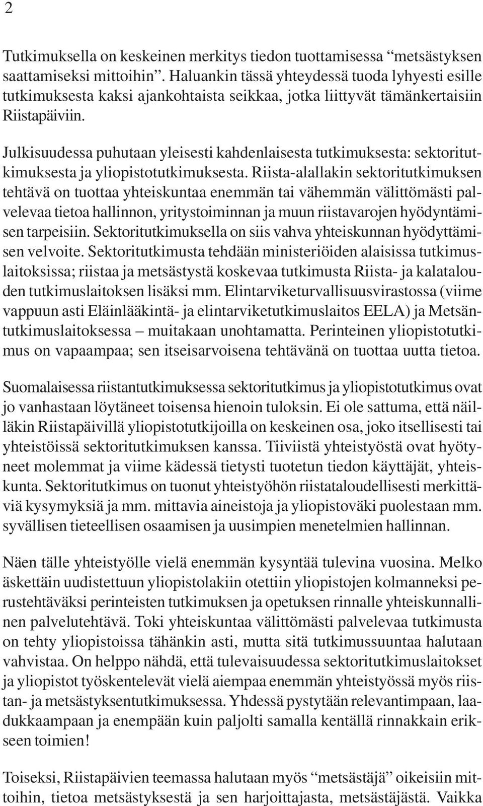 Julkisuudessa puhutaan yleisesti kahdenlaisesta tutkimuksesta: sektoritutkimuksesta ja yliopistotutkimuksesta.