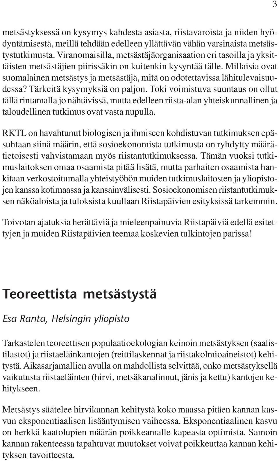 Millaisia ovat suomalainen metsästys ja metsästäjä, mitä on odotettavissa lähitulevaisuudessa? Tärkeitä kysymyksiä on paljon.