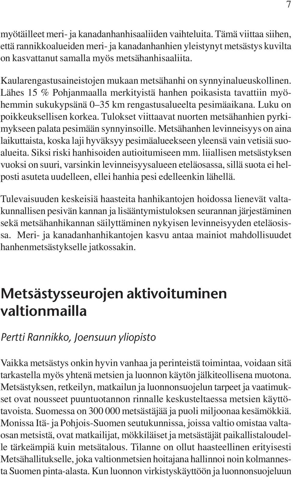 Kaularengastusaineistojen mukaan metsähanhi on synnyinalueuskollinen. Lähes 15 % Pohjanmaalla merkityistä hanhen poikasista tavattiin myöhemmin sukukypsänä 0 35 km rengastusalueelta pesimäaikana.