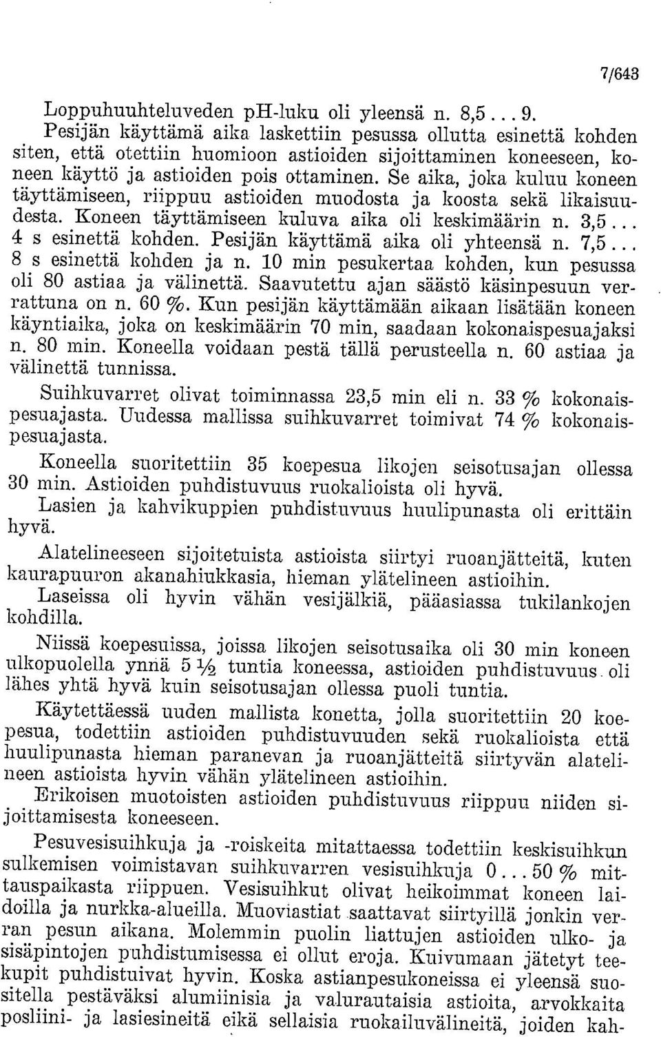 Se aika, joka kuluu koneen täyttämiseen, riippuu astioiden muodosta ja koosta sekä likaisuudesta. Koneen täyttämiseen kuluva aika oli keskimäärin n. 3,5... 4 s esinettä kohden.