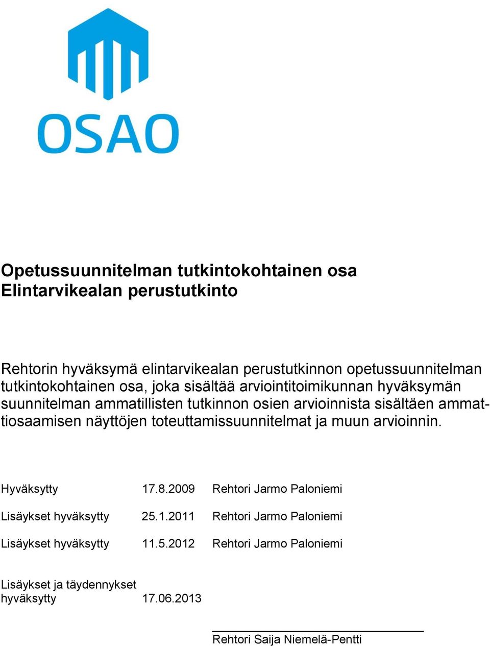 ammattiosaamisen näyttöjen toteuttamissuunnitelmat ja muun arvioinnin. Hyväksytty 17.8.2009 Rehtori Jarmo Paloniemi Lisäykset hyväksytty 25.1.2011 Rehtori Jarmo Paloniemi Lisäykset hyväksytty 11.