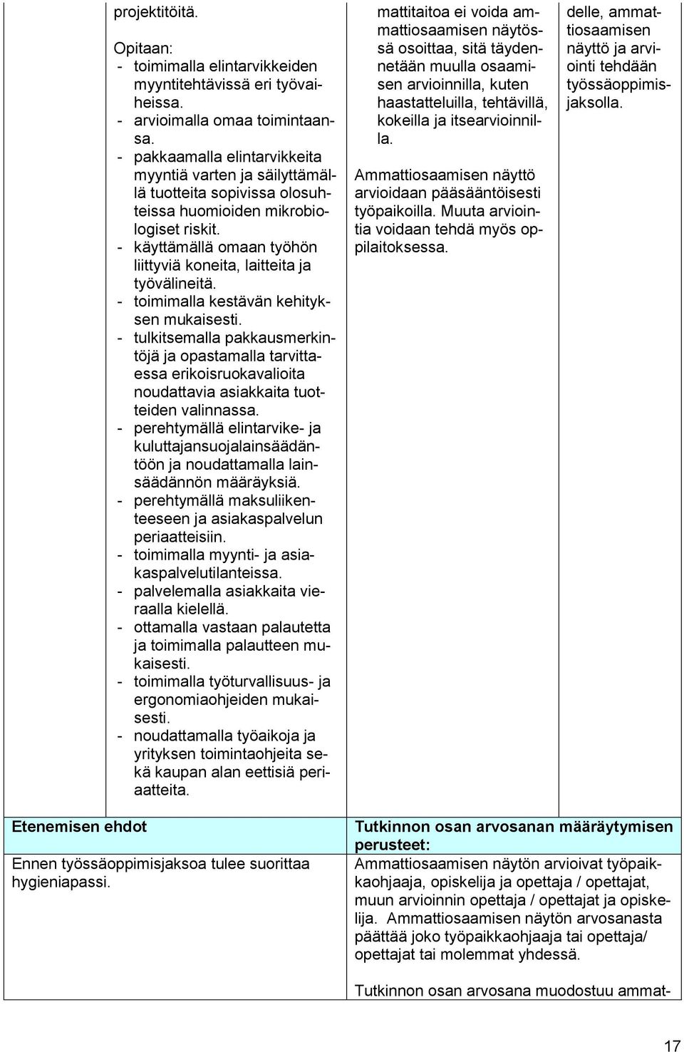 - käyttämällä omaan työhön liittyviä koneita, laitteita ja työvälineitä. - toimimalla kestävän kehityksen.