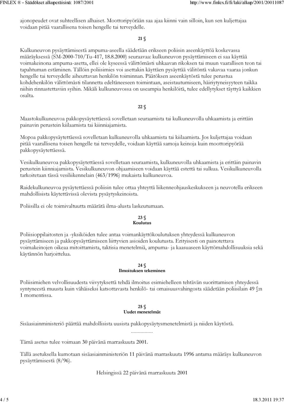 8.2000) seuraavaa: kulkuneuvon pysäyttämiseen ei saa käyttää voimakeinona ampuma-asetta, ellei ole kyseessä välittömästi uhkaavan rikoksen tai muun vaarallisen teon tai tapahtuman estäminen.