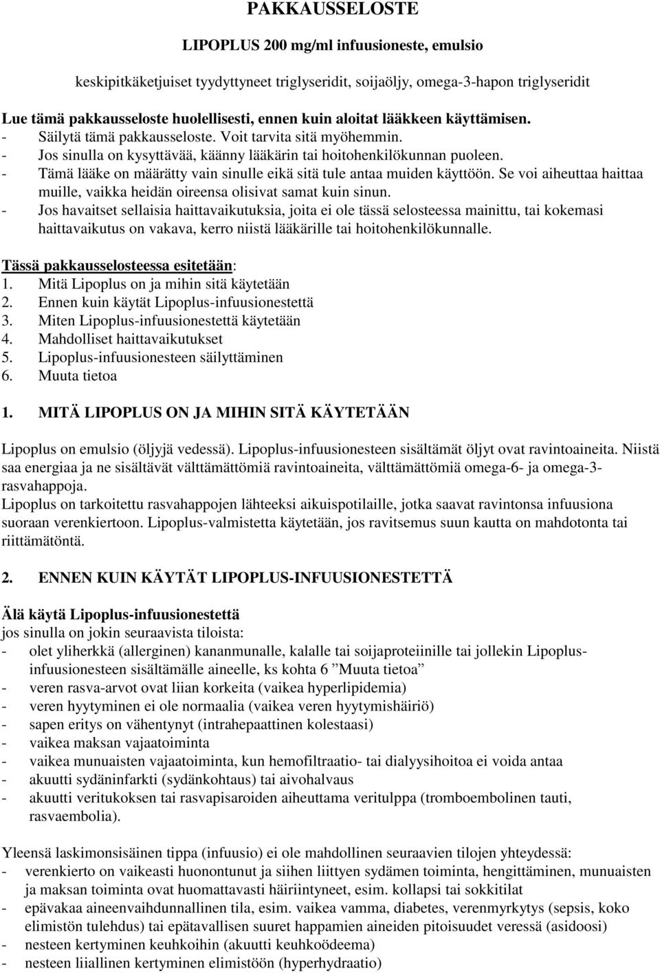 - Tämä lääke on määrätty vain sinulle eikä sitä tule antaa muiden käyttöön. Se voi aiheuttaa haittaa muille, vaikka heidän oireensa olisivat samat kuin sinun.