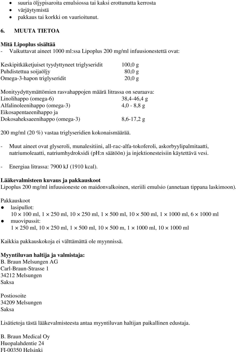 triglyseridit 100,0 g 80,0 g 20,0 g Monityydyttymättömien rasvahappojen määrä litrassa on seuraava: Linolihappo (omega-6) 38,4-46,4 g Alfalinoleenihappo (omega-3) 4,0-8,8 g Eikosapentaeenihappo ja