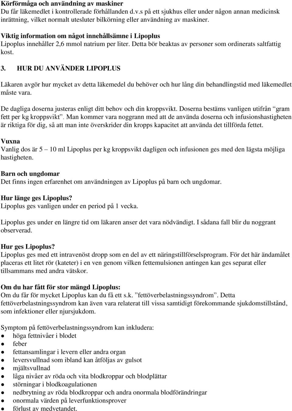 HUR DU ANVÄNDER LIPOPLUS Läkaren avgör hur mycket av detta läkemedel du behöver och hur lång din behandlingstid med läkemedlet måste vara.