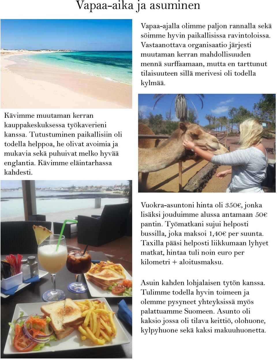 Kävimme muutaman kerran kauppakeskuksessa työkaverieni kanssa. Tutustuminen paikallisiin oli todella helppoa, he olivat avoimia ja mukavia sekä puhuivat melko hyvää englantia.