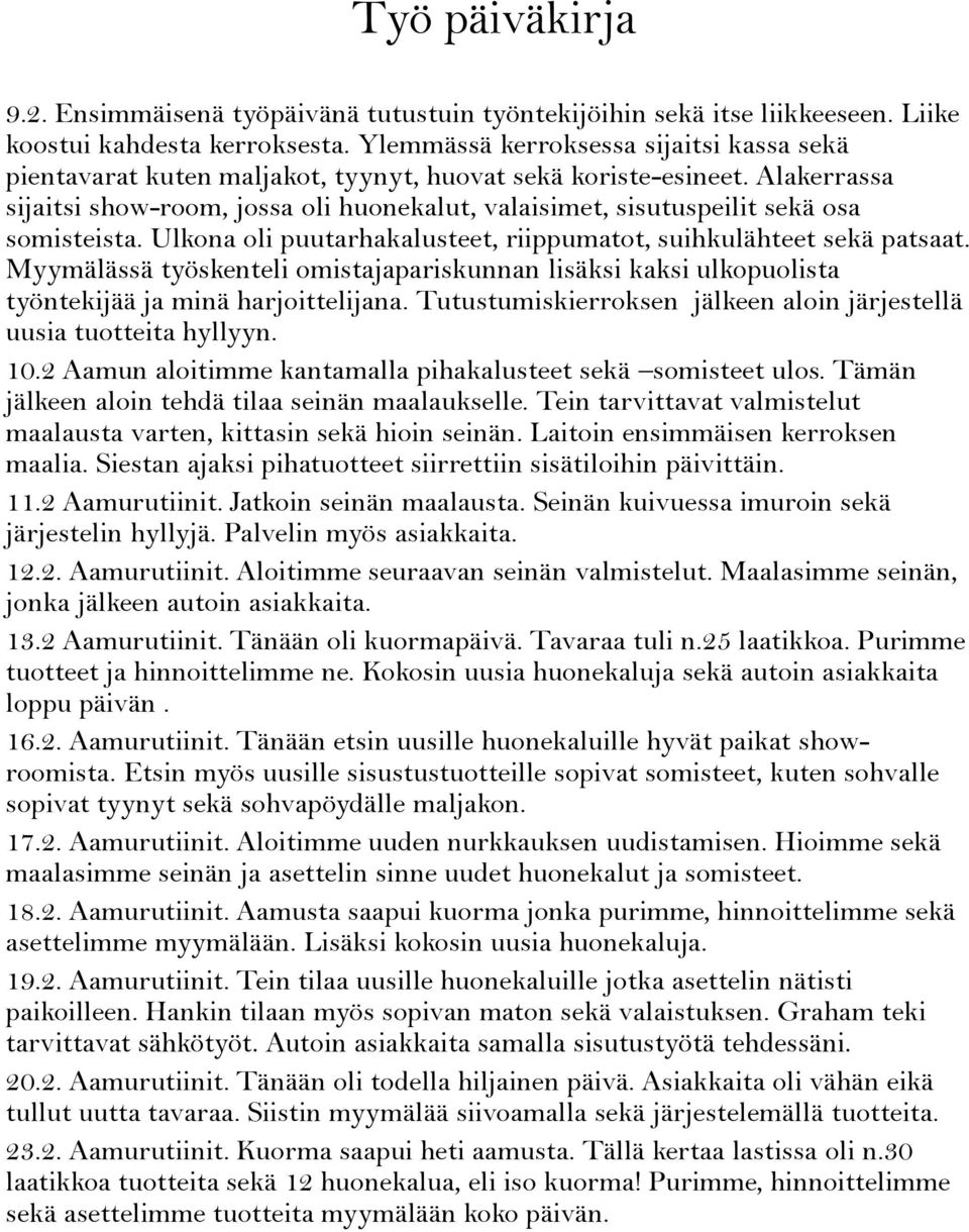 Alakerrassa sijaitsi show-room, jossa oli huonekalut, valaisimet, sisutuspeilit sekä osa somisteista. Ulkona oli puutarhakalusteet, riippumatot, suihkulähteet sekä patsaat.