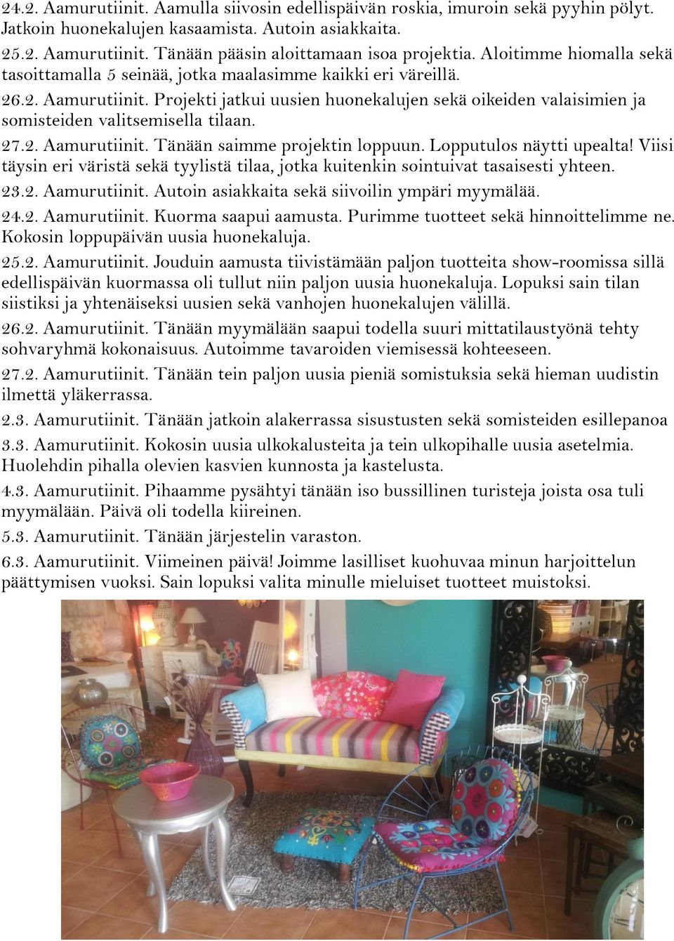 Projekti jatkui uusien huonekalujen sekä oikeiden valaisimien ja somisteiden valitsemisella tilaan. 27.2. Aamurutiinit. Tänään saimme projektin loppuun. Lopputulos näytti upealta!
