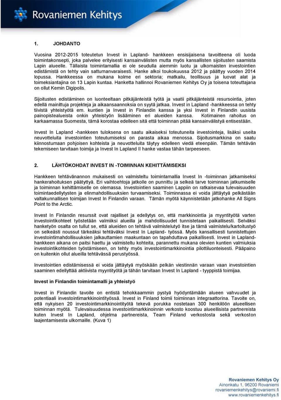 Hanke alkoi toukokuussa 2012 ja päättyy vuoden 2014 lopussa. Hankkeessa on mukana kolme eri sektoria; matkailu, teollisuus ja luovat alat ja toimeksiantajina on 13 Lapin kuntaa.