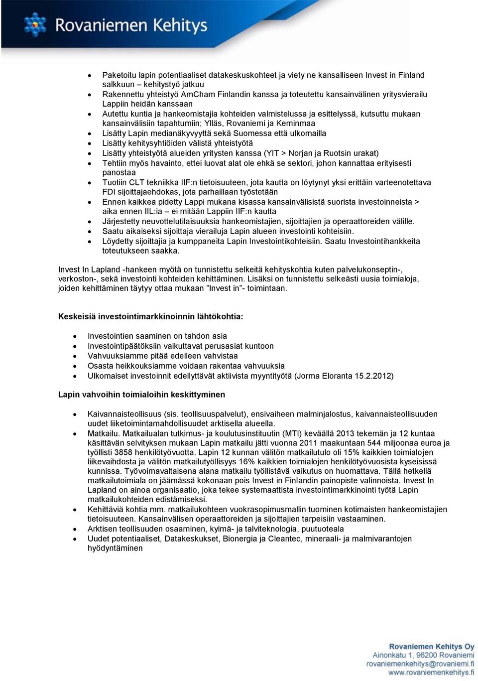 medianäkyvyyttä sekä Suomessa että ulkomailla Lisätty kehitysyhtiöiden välistä yhteistyötä Lisätty yhteistyötä alueiden yritysten kanssa (YIT > Norjan ja Ruotsin urakat) Tehtiin myös havainto, ettei