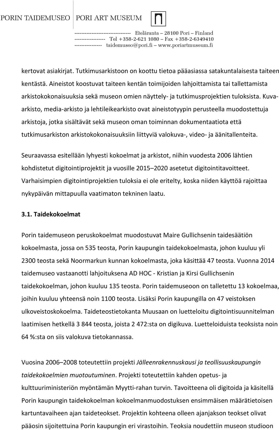 Kuvaarkisto, media-arkisto ja lehtileikearkisto ovat aineistotyypin perusteella muodostettuja arkistoja, jotka sisältävät sekä museon oman toiminnan dokumentaatiota että tutkimusarkiston