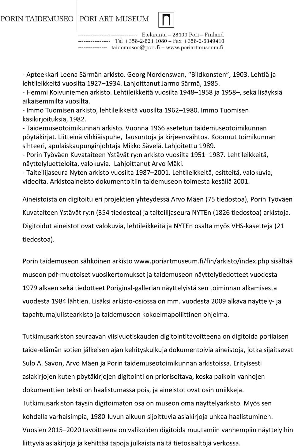 - Taidemuseotoimikunnan arkisto. Vuonna 1966 asetetun taidemuseotoimikunnan pöytäkirjat. Liitteinä vihkiäispuhe, lausuntoja ja kirjeenvaihtoa.