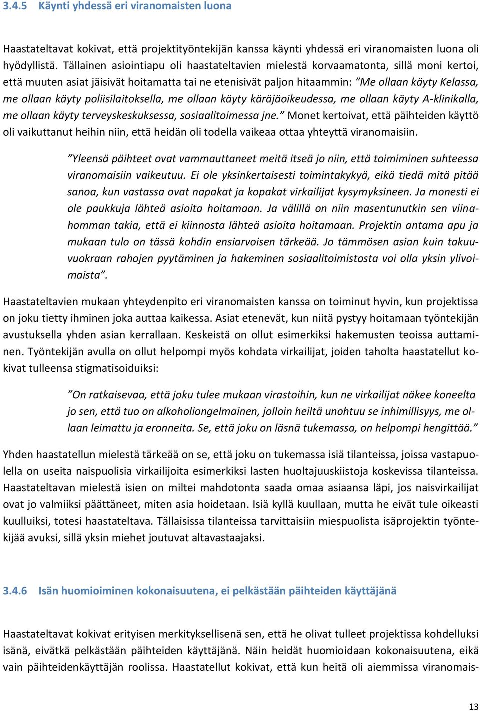 poliisilaitoksella, me ollaan käyty käräjäoikeudessa, me ollaan käyty A-klinikalla, me ollaan käyty terveyskeskuksessa, sosiaalitoimessa jne.