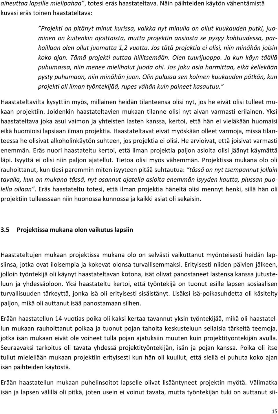 projektin ansiosta se pysyy kohtuudessa, parhaillaan olen ollut juomatta 1,2 vuotta. Jos tätä projektia ei olisi, niin minähän joisin koko ajan. Tämä projekti auttaa hillitsemään. Olen tuurijuoppo.