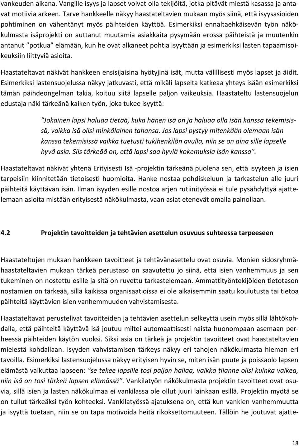 Esimerkiksi ennaltaehkäisevän työn näkökulmasta isäprojekti on auttanut muutamia asiakkaita pysymään erossa päihteistä ja muutenkin antanut potkua elämään, kun he ovat alkaneet pohtia isyyttään ja