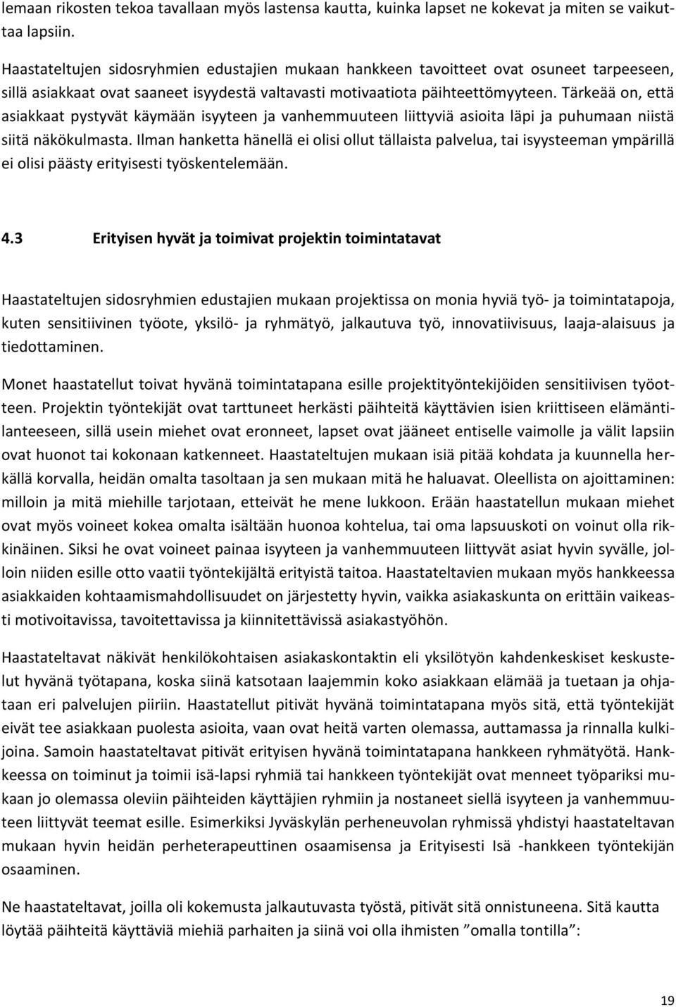 Tärkeää on, että asiakkaat pystyvät käymään isyyteen ja vanhemmuuteen liittyviä asioita läpi ja puhumaan niistä siitä näkökulmasta.