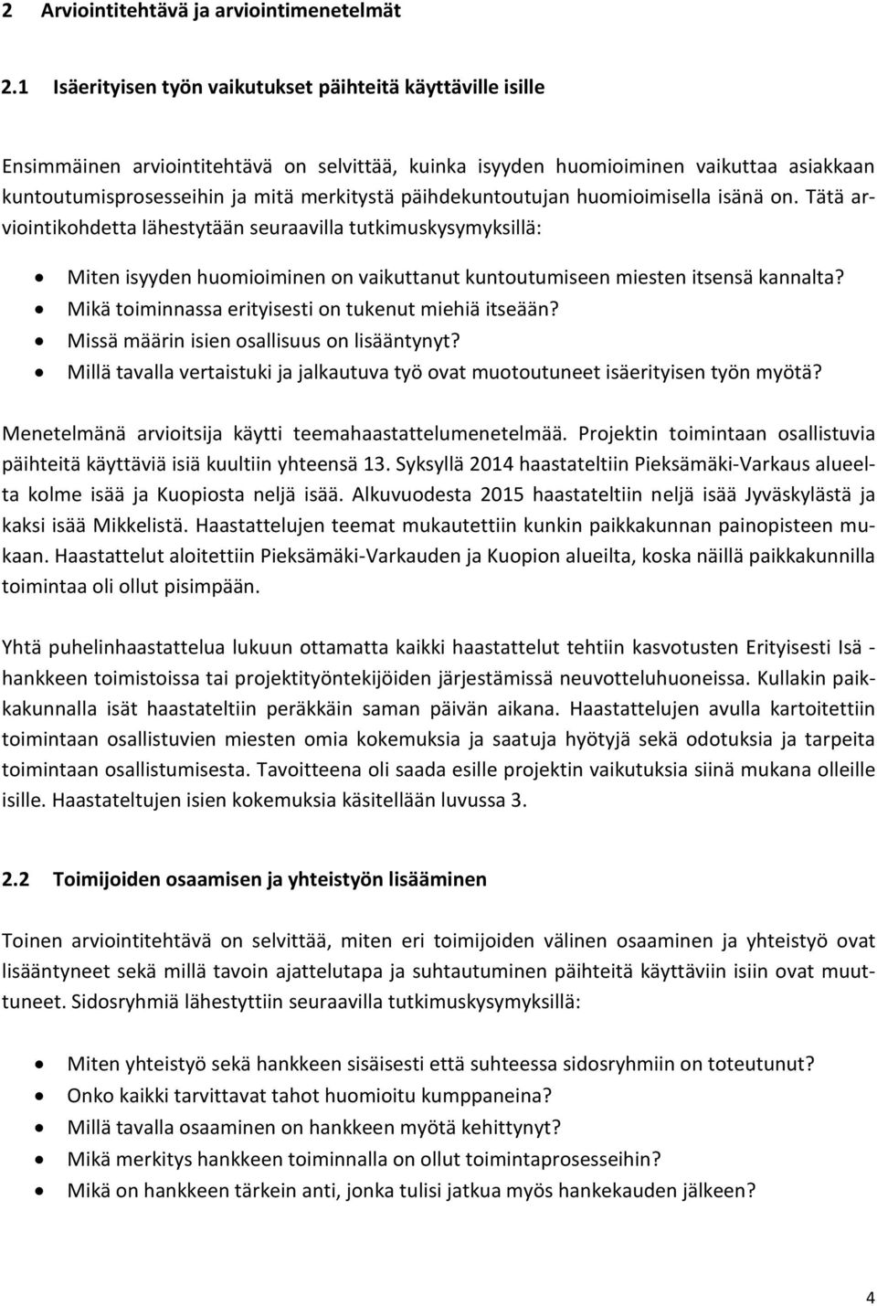 päihdekuntoutujan huomioimisella isänä on. Tätä arviointikohdetta lähestytään seuraavilla tutkimuskysymyksillä: Miten isyyden huomioiminen on vaikuttanut kuntoutumiseen miesten itsensä kannalta?