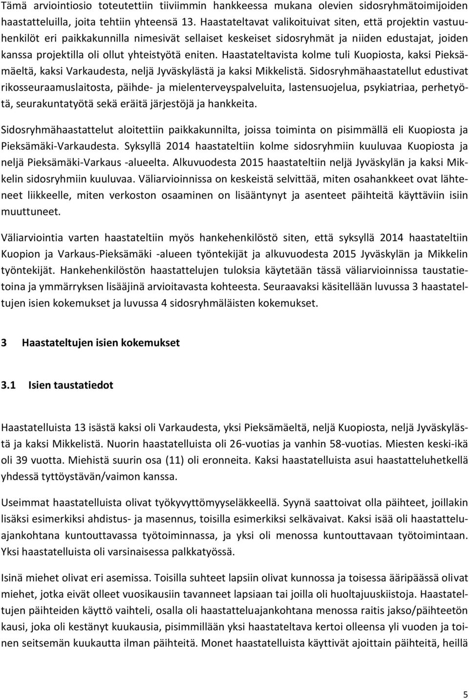 eniten. Haastateltavista kolme tuli Kuopiosta, kaksi Pieksämäeltä, kaksi Varkaudesta, neljä Jyväskylästä ja kaksi Mikkelistä.