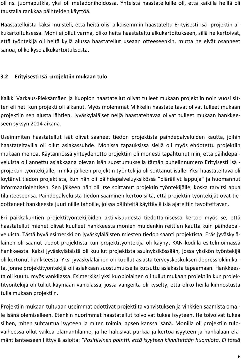 Moni ei ollut varma, oliko heitä haastateltu alkukartoitukseen, sillä he kertoivat, että työntekijä oli heitä kyllä alussa haastatellut useaan otteeseenkin, mutta he eivät osanneet sanoa, oliko kyse