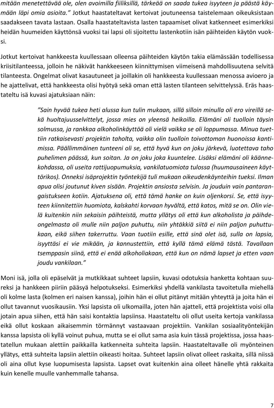 Osalla haastateltavista lasten tapaamiset olivat katkenneet esimerkiksi heidän huumeiden käyttönsä vuoksi tai lapsi oli sijoitettu lastenkotiin isän päihteiden käytön vuoksi.