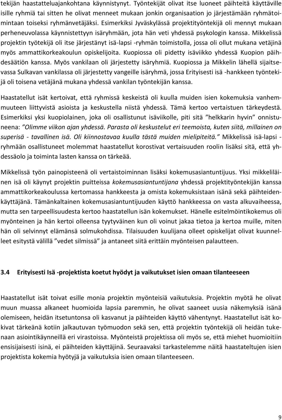 Esimerkiksi Jyväskylässä projektityöntekijä oli mennyt mukaan perheneuvolassa käynnistettyyn isäryhmään, jota hän veti yhdessä psykologin kanssa.