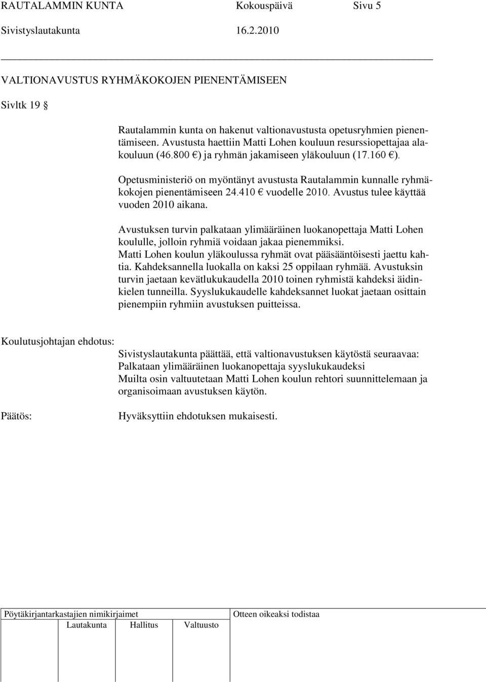 Opetusministeriö on myöntänyt avustusta Rautalammin kunnalle ryhmäkokojen pienentämiseen 24.410 vuodelle 2010. Avustus tulee käyttää vuoden 2010 aikana.