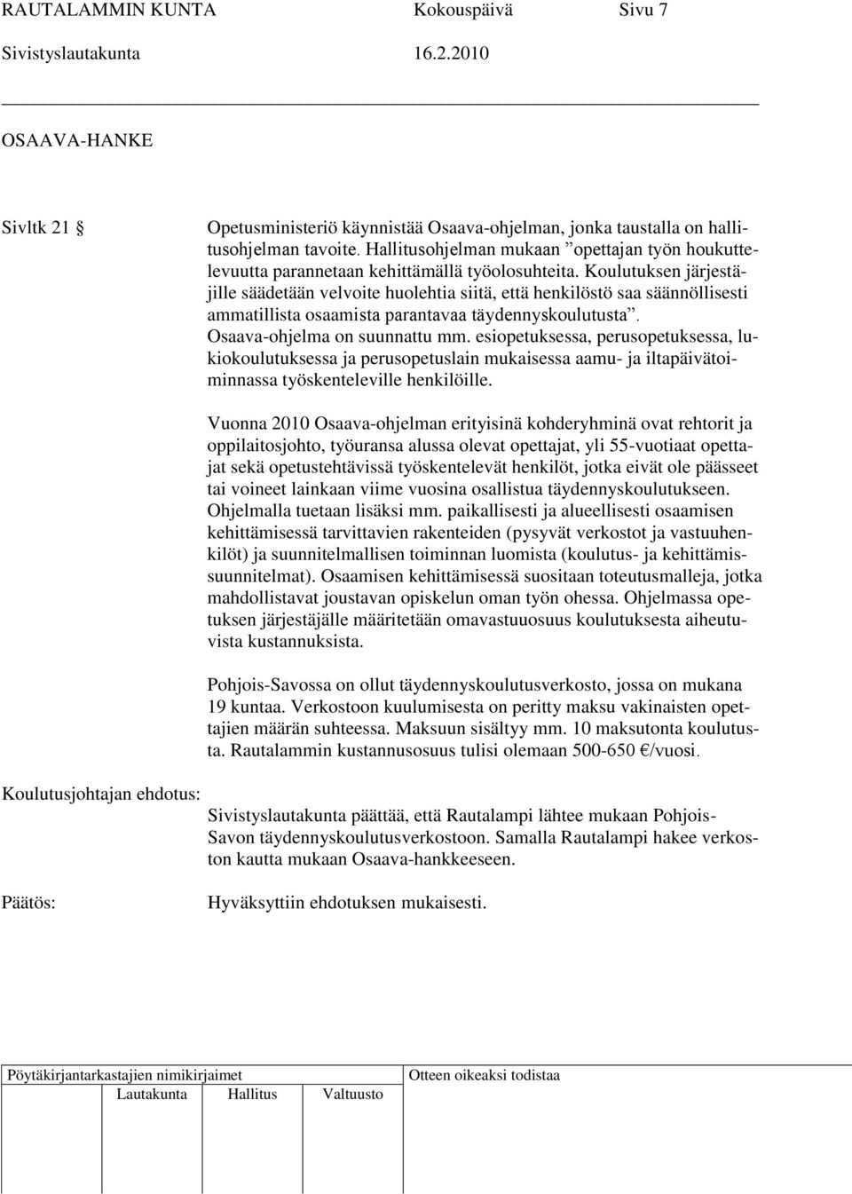 Koulutuksen järjestäjille säädetään velvoite huolehtia siitä, että henkilöstö saa säännöllisesti ammatillista osaamista parantavaa täydennyskoulutusta. Osaava-ohjelma on suunnattu mm.