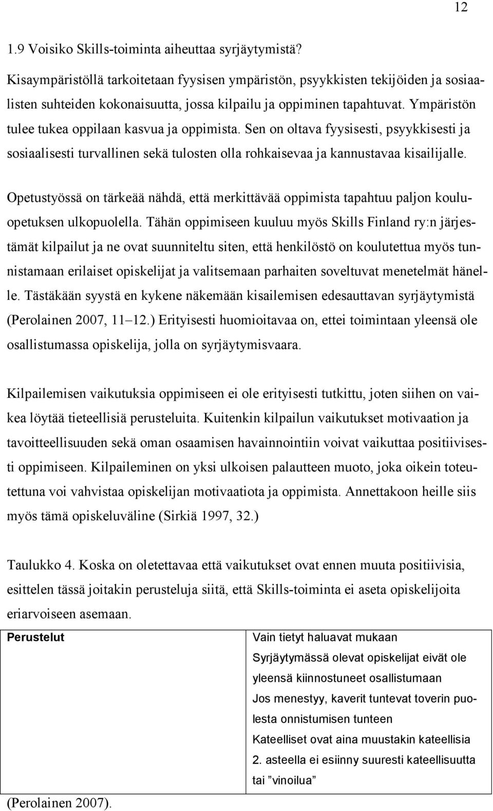 Ympäristön tulee tukea oppilaan kasvua ja oppimista. Sen on oltava fyysisesti, psyykkisesti ja sosiaalisesti turvallinen sekä tulosten olla rohkaisevaa ja kannustavaa kisailijalle.